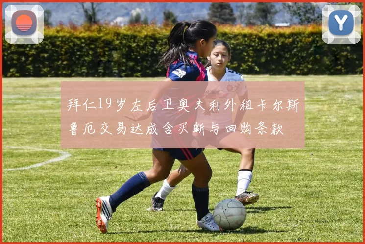 拜仁19岁左后卫奥夫利外租卡尔斯鲁厄交易达成含买断与回购条款