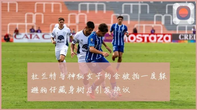 杜兰特与神秘女子约会被拍一度躲避狗仔藏身树后引发热议