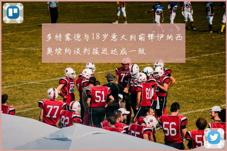 多特蒙德与18岁意大利前锋伊纳西奥续约谈判接近达成一致
